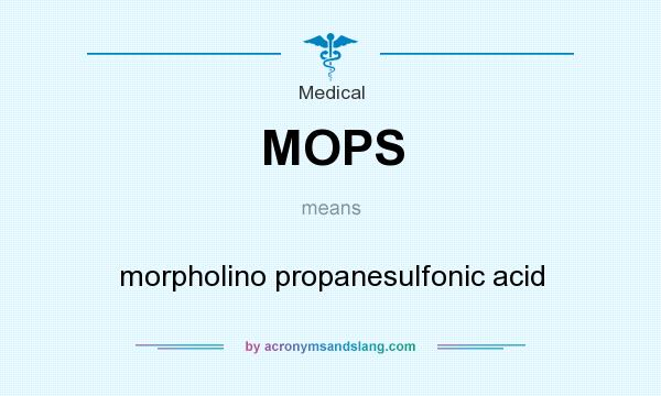 What does MOPS mean? It stands for morpholino propanesulfonic acid