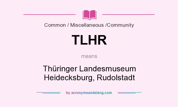 What does TLHR mean? It stands for Thüringer Landesmuseum Heidecksburg, Rudolstadt
