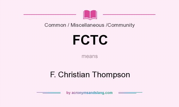 What does FCTC mean? It stands for F. Christian Thompson