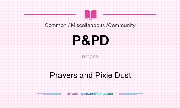 What does P&PD mean? It stands for Prayers and Pixie Dust