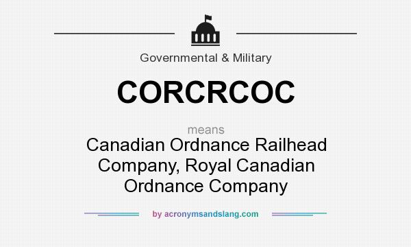 What does CORCRCOC mean? It stands for Canadian Ordnance Railhead Company, Royal Canadian Ordnance Company