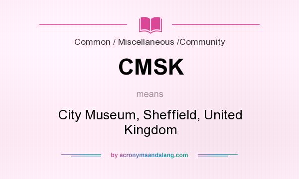 What does CMSK mean? It stands for City Museum, Sheffield, United Kingdom