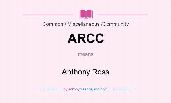 What does ARCC mean? It stands for Anthony Ross
