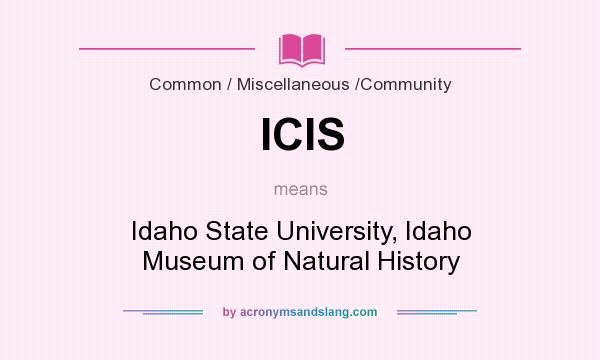 What does ICIS mean? It stands for Idaho State University, Idaho Museum of Natural History