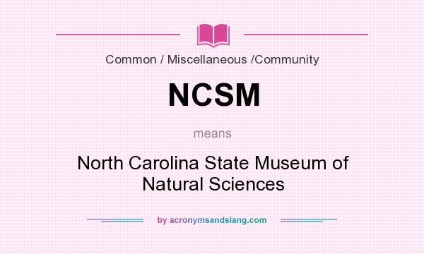 What does NCSM mean? It stands for North Carolina State Museum of Natural Sciences