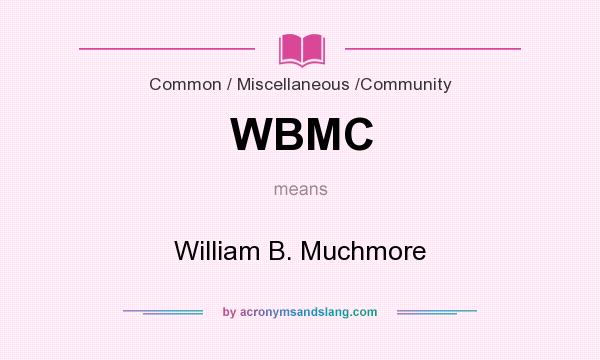 What does WBMC mean? It stands for William B. Muchmore