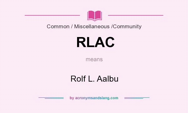 What does RLAC mean? It stands for Rolf L. Aalbu