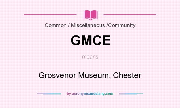 What does GMCE mean? It stands for Grosvenor Museum, Chester