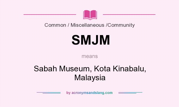 What does SMJM mean? It stands for Sabah Museum, Kota Kinabalu, Malaysia