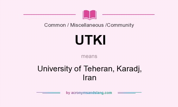 What does UTKI mean? It stands for University of Teheran, Karadj, Iran