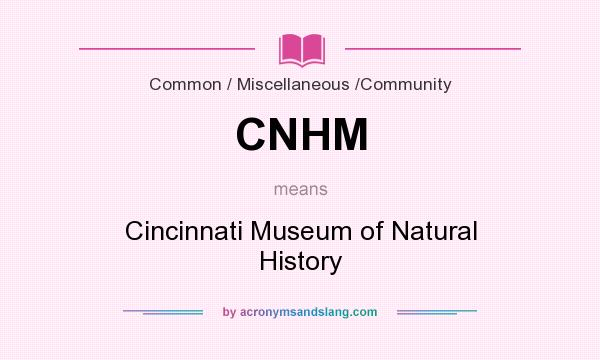 What does CNHM mean? It stands for Cincinnati Museum of Natural History