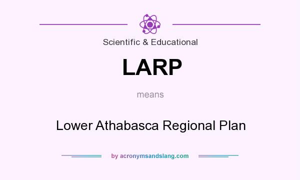 What does LARP mean? It stands for Lower Athabasca Regional Plan