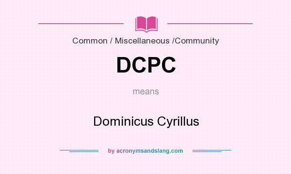 What does DCPC mean? It stands for Dominicus Cyrillus