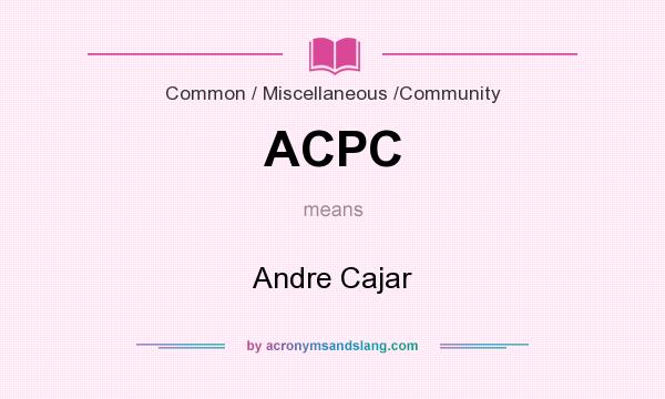 What does ACPC mean? It stands for Andre Cajar