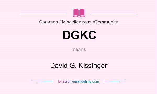 What does DGKC mean? It stands for David G. Kissinger