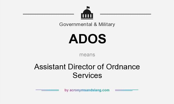 What does ADOS mean? It stands for Assistant Director of Ordnance Services