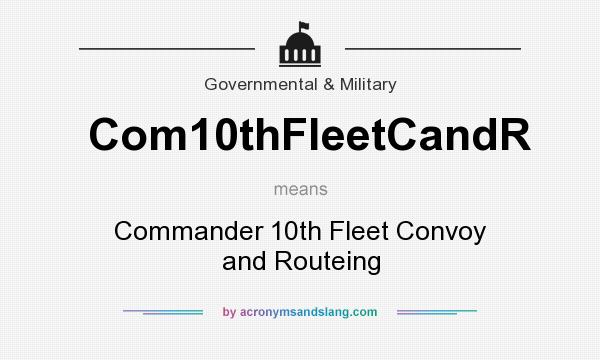 What does Com10thFleetCandR mean? It stands for Commander 10th Fleet Convoy and Routeing