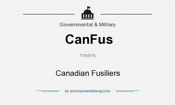 What does CanFus mean? It stands for Canadian Fusiliers