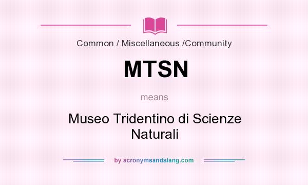 What does MTSN mean? It stands for Museo Tridentino di Scienze Naturali