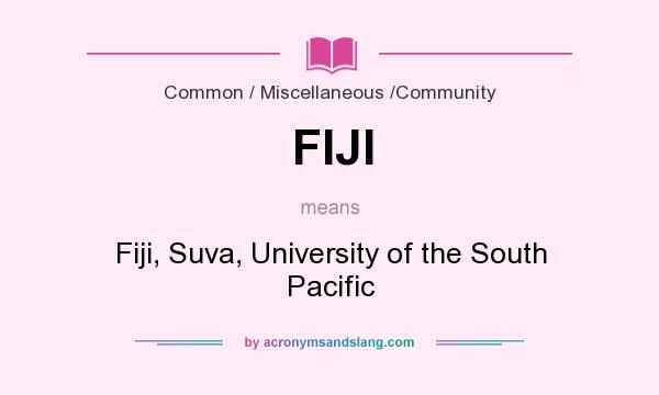 What does FIJI mean? It stands for Fiji, Suva, University of the South Pacific