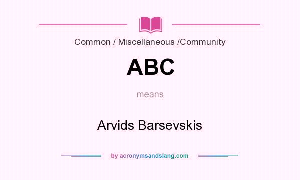 What does ABC mean? It stands for Arvids Barsevskis