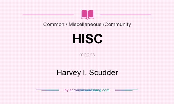 What does HISC mean? It stands for Harvey I. Scudder