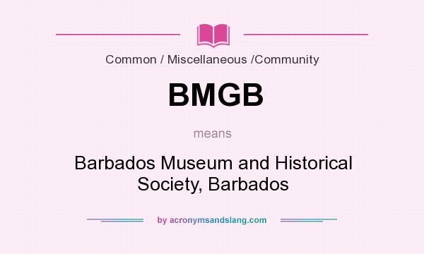 What does BMGB mean? It stands for Barbados Museum and Historical Society, Barbados