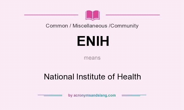 What does ENIH mean? It stands for National Institute of Health
