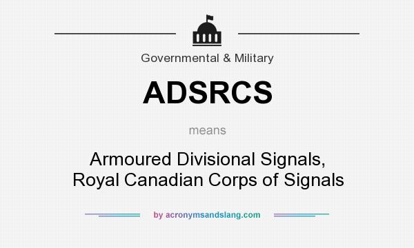 What does ADSRCS mean? It stands for Armoured Divisional Signals, Royal Canadian Corps of Signals
