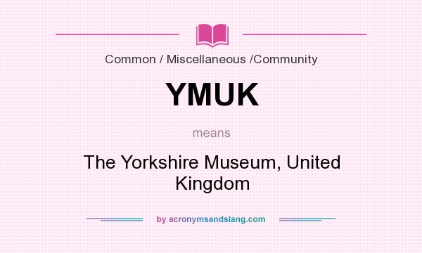 What does YMUK mean? It stands for The Yorkshire Museum, United Kingdom