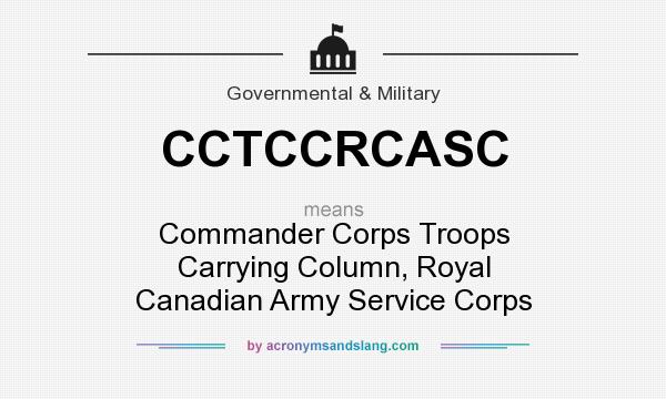 What does CCTCCRCASC mean? It stands for Commander Corps Troops Carrying Column, Royal Canadian Army Service Corps
