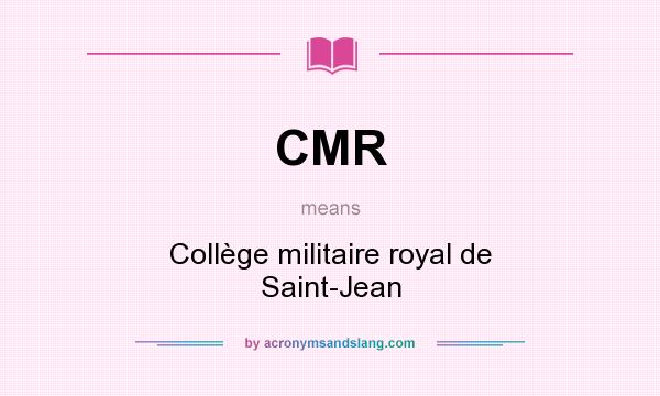 What does CMR mean? It stands for Collège militaire royal de Saint-Jean