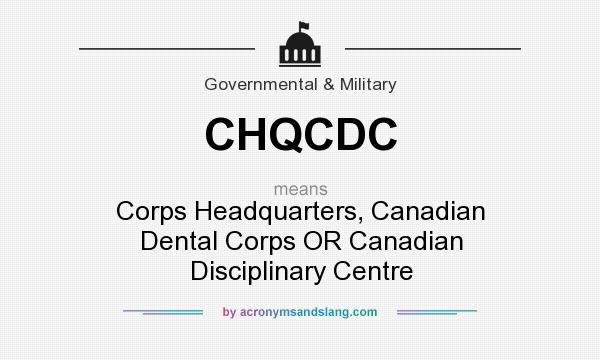 What does CHQCDC mean? It stands for Corps Headquarters, Canadian Dental Corps OR Canadian Disciplinary Centre