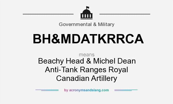 What does BH&MDATKRRCA mean? It stands for Beachy Head & Michel Dean Anti-Tank Ranges Royal Canadian Artillery