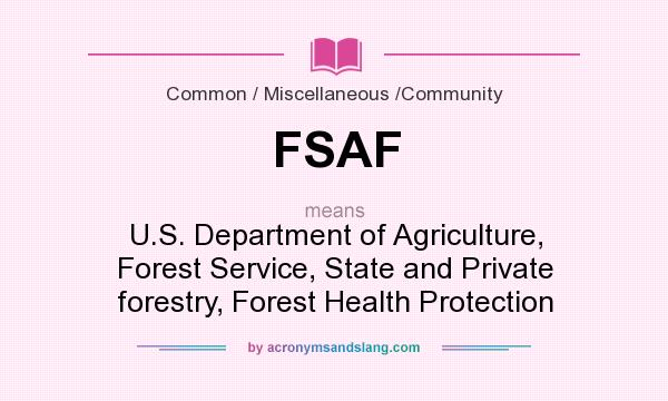 What does FSAF mean? It stands for U.S. Department of Agriculture, Forest Service, State and Private forestry, Forest Health Protection