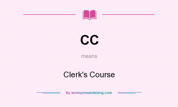 What does CC mean? It stands for Clerk`s Course