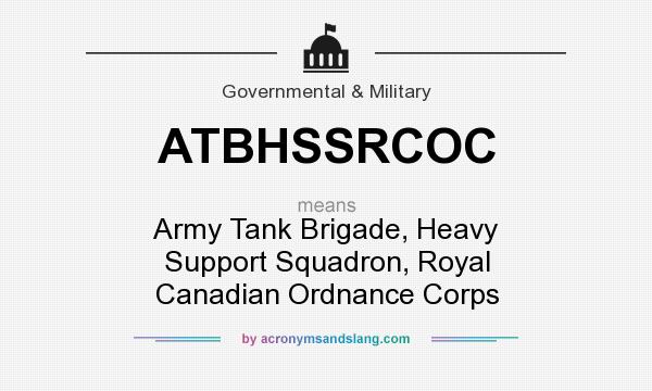 What does ATBHSSRCOC mean? It stands for Army Tank Brigade, Heavy Support Squadron, Royal Canadian Ordnance Corps