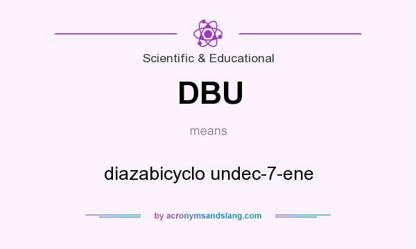What does DBU mean? It stands for diazabicyclo undec-7-ene