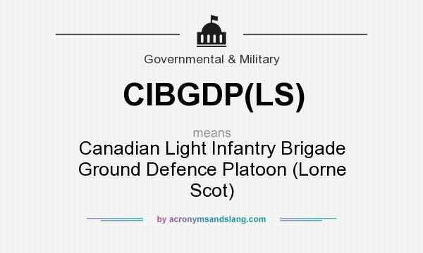 What does CIBGDP(LS) mean? It stands for Canadian Light Infantry Brigade Ground Defence Platoon (Lorne Scot)