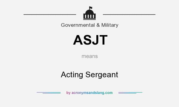 What does ASJT mean? It stands for Acting Sergeant