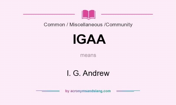 What does IGAA mean? It stands for I. G. Andrew