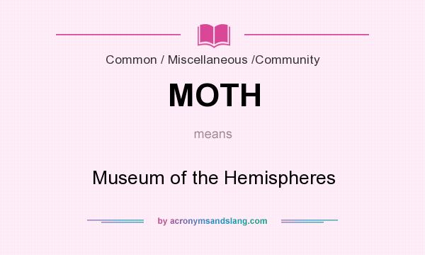 What does MOTH mean? It stands for Museum of the Hemispheres