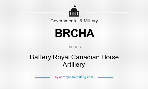What does BRCHA mean? It stands for Battery Royal Canadian Horse Artillery