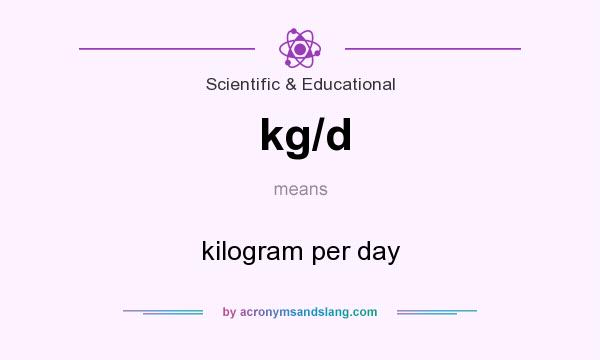 What does kg/d mean? It stands for kilogram per day
