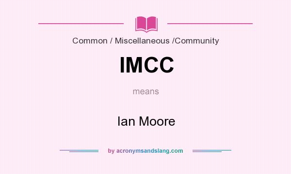 What does IMCC mean? It stands for Ian Moore