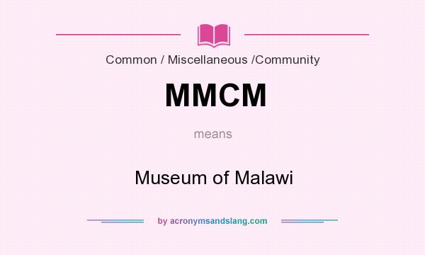 What does MMCM mean? It stands for Museum of Malawi