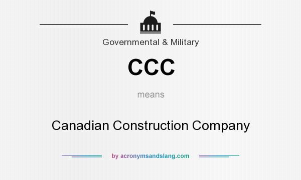 What does CCC mean? It stands for Canadian Construction Company
