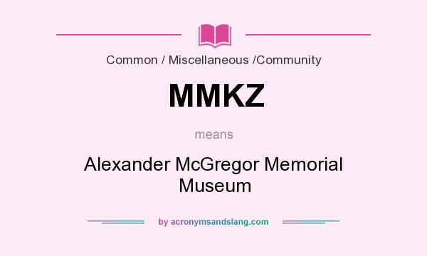 What does MMKZ mean? It stands for Alexander McGregor Memorial Museum