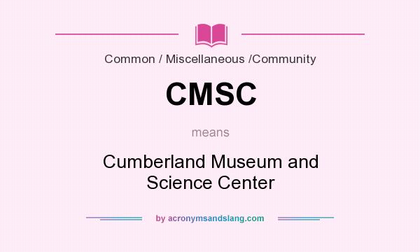 What does CMSC mean? It stands for Cumberland Museum and Science Center