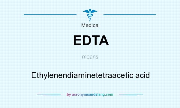 What does EDTA mean? It stands for Ethylenendiaminetetraacetic acid